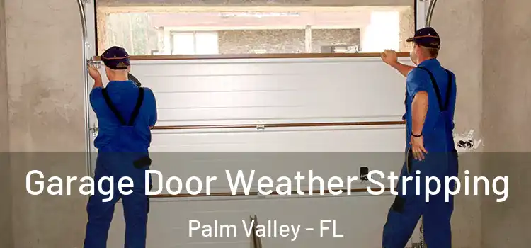  Garage Door Weather Stripping Palm Valley - FL